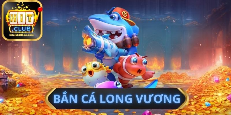 Bắn Cá Long Vương