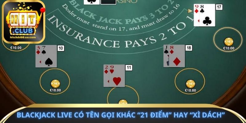 Blackjack Live có tên gọi khác “21 điểm” hay “xì dách”