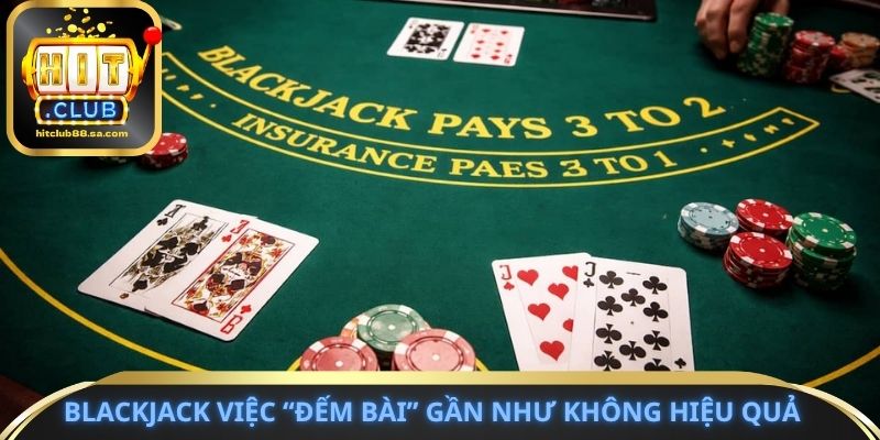 Blackjack việc “đếm bài” gần như không hiệu quả